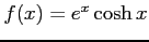 $ f(x)=e^x \cosh x$