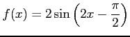 $ \displaystyle{f(x)=2\sin\left(2x-\frac{\pi}{2}\right)}$
