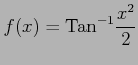 $ \displaystyle{f(x)=\mathrm{Tan}^{-1}\frac{x^2}{2}}$