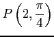 $ \displaystyle{P\left(2,\frac{\pi}{4}\right)}$