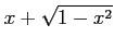 $ \displaystyle{x+\sqrt{1-x^2}}$