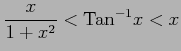 $ \displaystyle{\frac{x}{1+x^2}<\mathrm{Tan}^{-1}x<x}$