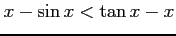 $ \displaystyle{x-\sin x<\tan x-x}$