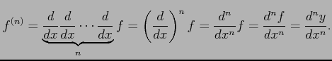 $\displaystyle f^{(n)}= \underbrace{\frac{d}{dx}\frac{d}{dx}\cdots\frac{d}{dx}}_...
...ac{d}{dx}\right)^{n}f= \frac{d^n}{dx^n}f= \frac{d^nf}{dx^n}= \frac{d^ny}{dx^n}.$