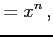 $\displaystyle =x^{n}\,,$