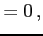$\displaystyle =0\,,$