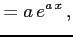 $\displaystyle =a\,e^{a\,x}\,,$