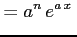 $\displaystyle =a^n\,e^{a\,x}\,$