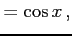 $\displaystyle =\cos x\,,$