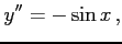 $\displaystyle y''&=-\sin x\,,$