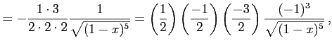 $\displaystyle = -\frac{1\cdot3}{2\cdot2\cdot2}\frac{1}{\sqrt{(1-x)^5}}= \left(\...
...t(\frac{-1}{2}\right)\left(\frac{-3}{2}\right) \frac{(-1)^3}{\sqrt{(1-x)^5}}\,,$