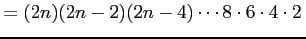 $\displaystyle =(2n)(2n-2)(2n-4)\cdots8\cdot6\cdot4\cdot2\,$