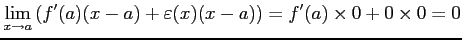 $\displaystyle \lim_{x\to a}\left(f'(a)(x-a)+\varepsilon(x)(x-a)\right)= f'(a)\times0+0\times0=0$