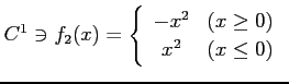 $\displaystyle C^{1}\ni f_2(x)= \left\{ \begin{array}{cc} -x^2 & (x\geq 0)\\ x^2 & (x\leq 0) \end{array}\right.\,$