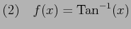 $\displaystyle (2)\quad f(x)=\mathrm{Tan}^{-1}(x)$