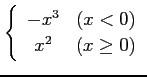 $ \displaystyle{\left\{\begin{array}{cc}
-x^3 & (x < 0)\\ x^2 & (x \geq 0)\end{array}\right.}$