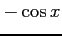 $ -\cos x$