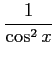 $ \displaystyle{\frac{1}{\cos^2 x}}$