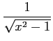 $ \displaystyle{\frac{1}{\sqrt{x^2-1}}}$