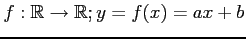 $ f:\mathbb{R}\to\mathbb{R};y=f(x)=ax+b$
