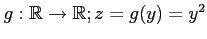 $ g:\mathbb{R}\to\mathbb{R};z=g(y)=y^2$