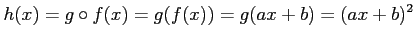 $\displaystyle h(x)=g\circ f(x)=g(f(x))=g(ax+b)=(ax+b)^2$