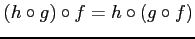 $\displaystyle (h\circ g)\circ f= h\circ (g\circ f)$