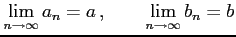 $\displaystyle \lim_{n\to\infty}a_{n}=a\,,\qquad \lim_{n\to\infty}b_{n}=b$