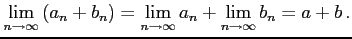 $\displaystyle \lim_{n\to\infty}\left(a_{n}+b_{n}\right)= \lim_{n\to\infty}a_{n}+\lim_{n\to\infty}b_{n}=a+b\,.$
