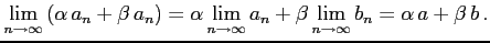 $\displaystyle \lim_{n\to\infty}\left(\alpha\, a_{n}+\beta\, a_{n}\right)= \alpha\lim_{n\to\infty}a_{n}+\beta\lim_{n\to\infty}b_{n}= \alpha\,a+\beta\,b\,.$