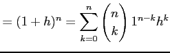 $\displaystyle =(1+h)^n=\sum_{k=0}^{n}\begin{pmatrix}n \\ k \end{pmatrix}1^{n-k}h^k$
