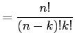 $\displaystyle =\frac{n!}{(n-k)!k!}$