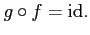 $\displaystyle g\circ f=\mathrm{id.}$