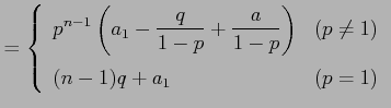 $\displaystyle = \left\{\begin{array}{lc} \displaystyle{ p^{n-1}\left(a_{1}-\fra...
...ht)} & (p\neq1) \\ [1em] \displaystyle{(n-1)q+a_{1}} & (p=1) \end{array}\right.$