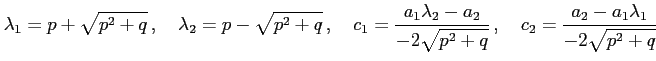 $\displaystyle \lambda_{1}=p+\sqrt{p^2+q}\,,\quad \lambda_{2}=p-\sqrt{p^2+q}\,,\...
...2}}{-2\sqrt{p^2+q}}\,,\quad c_{2}=\frac{a_{2}-a_{1}\lambda_{1}}{-2\sqrt{p^2+q}}$