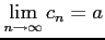 $\displaystyle \lim_{n\to\infty}c_{n}=a$