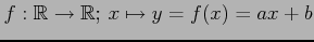 $ f:\mathbb{R}\to\mathbb{R};\,x\mapsto y=f(x)=ax+b$