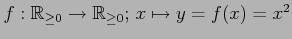 $ f:\mathbb{R}_{\geq0}\to\mathbb{R}_{\geq0};\,x\mapsto y=f(x)=x^2$