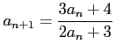 $ \displaystyle{a_{n+1}=\frac{3a_n+4}{2a_n+3}}$
