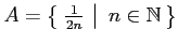 $ A=\left\{\left.\,{\frac{1}{2n}}\,\,\right\vert\,\,{n\in\mathbb{N}}\,\right\}$