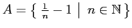 $ A=\left\{\left.\,{\frac{1}{n}-1}\,\,\right\vert\,\,{n\in\mathbb{N}}\,\right\}$