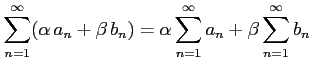 $\displaystyle \sum_{n=1}^{\infty}(\alpha\,a_{n}+\beta\,b_{n})= \alpha \sum_{n=1}^{\infty}a_{n}+ \beta \sum_{n=1}^{\infty}b_{n}$