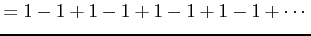 $\displaystyle =1-1+1-1+1-1+1-1+\cdots$