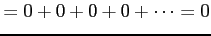 $\displaystyle =0+0+0+0+\cdots=0$