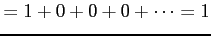 $\displaystyle =1+0+0+0+\cdots=1$