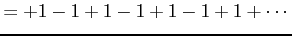 $\displaystyle =+1-1+1-1+1-1+1+\cdots$