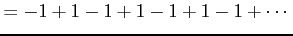 $\displaystyle =-1+1-1+1-1+1-1+\cdots$