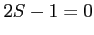$ 2S-1=0$