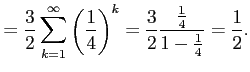 $\displaystyle = \frac{3}{2} \sum_{k=1}^{\infty} \left(\frac{1}{4}\right)^{k} = \frac{3}{2} \frac{\frac{1}{4}}{1-\frac{1}{4}}= \frac{1}{2}.$