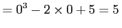 $\displaystyle =0^3-2\times0+5=5\,$
